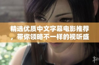 精选优质中文字幕电影推荐，带你领略不一样的视听盛宴