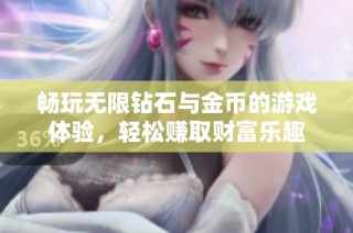 畅玩无限钻石与金币的游戏体验，轻松赚取财富乐趣