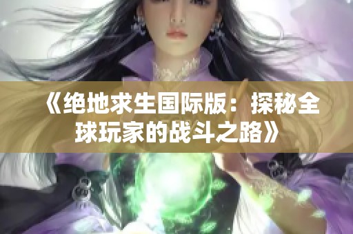 《绝地求生国际版：探秘全球玩家的战斗之路》