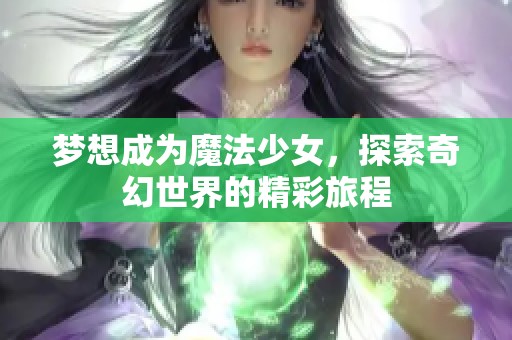 梦想成为魔法少女，探索奇幻世界的精彩旅程