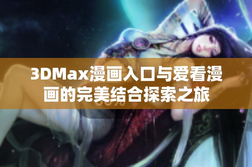 3DMax漫画入口与爱看漫画的完美结合探索之旅