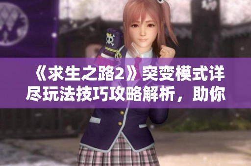 《求生之路2》突变模式详尽玩法技巧攻略解析，助你轻松生存