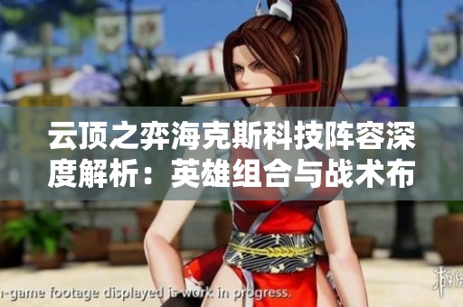 云顶之弈海克斯科技阵容深度解析：英雄组合与战术布局全揭秘