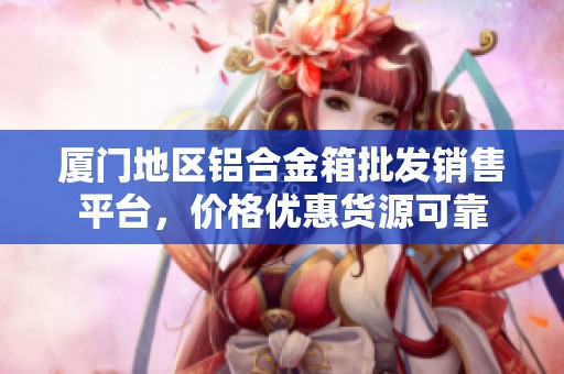 厦门地区铝合金箱批发销售平台，价格优惠货源可靠