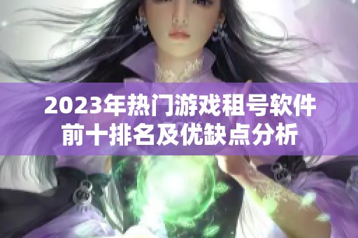 2023年热门游戏租号软件前十排名及优缺点分析