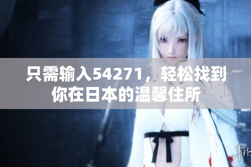 只需输入54271，轻松找到你在日本的温馨住所