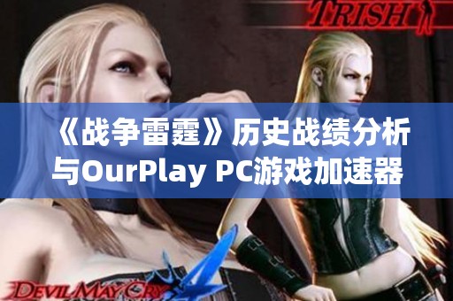 《战争雷霆》历史战绩分析与OurPlay PC游戏加速器的使用技巧探讨