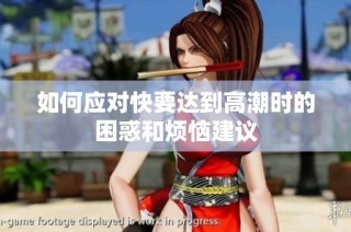 如何应对快要达到高潮时的困惑和烦恼建议