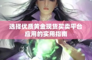 选择优质黄金现货买卖平台应用的实用指南