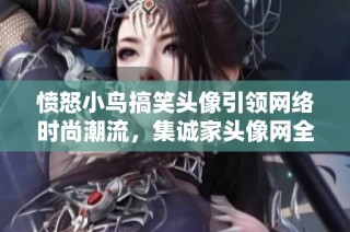 愤怒小鸟搞笑头像引领网络时尚潮流，集诚家头像网全新升级