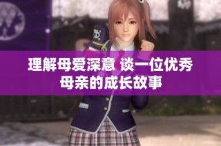 理解母爱深意 谈一位优秀母亲的成长故事