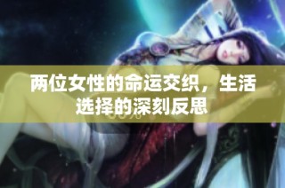 两位女性的命运交织，生活选择的深刻反思