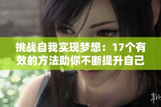 挑战自我实现梦想：17个有效的方法助你不断提升自己