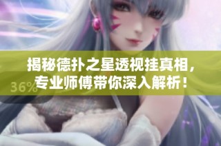 揭秘德扑之星透视挂真相，专业师傅带你深入解析！