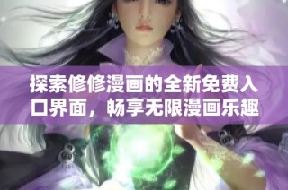 探索修修漫画的全新免费入口界面，畅享无限漫画乐趣