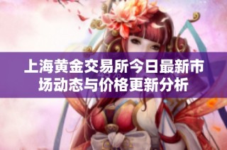 上海黄金交易所今日最新市场动态与价格更新分析