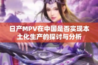 日产MPV在中国是否实现本土化生产的探讨与分析