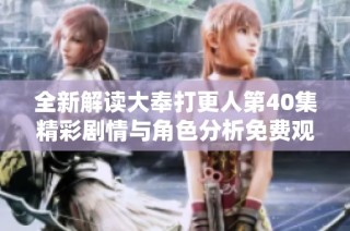 全新解读大奉打更人第40集精彩剧情与角色分析免费观看指导