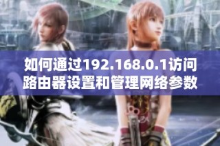 如何通过192.168.0.1访问路由器设置和管理网络参数