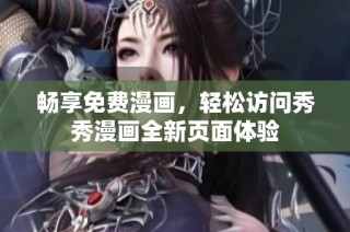 畅享免费漫画，轻松访问秀秀漫画全新页面体验