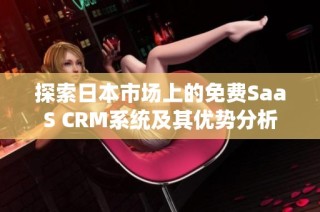 探索日本市场上的免费SaaS CRM系统及其优势分析