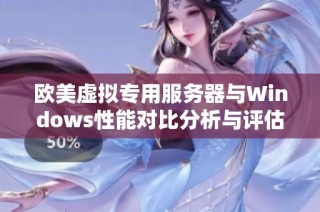 欧美虚拟专用服务器与Windows性能对比分析与评估