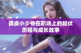调皮小少爷在职场上的起伏历程与成长故事