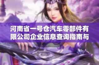 河南省一号仓汽车零部件有限公司企业信息查询指南与分析