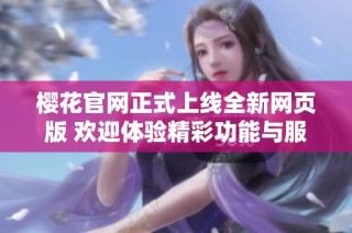 樱花官网正式上线全新网页版 欢迎体验精彩功能与服务