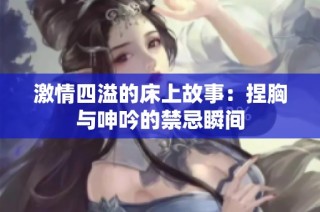 激情四溢的床上故事：捏胸与呻吟的禁忌瞬间