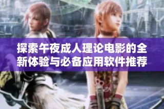 探索午夜成人理论电影的全新体验与必备应用软件推荐