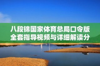 八段锦国家体育总局口令版全套指导视频与详细解读分享