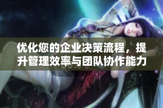 优化您的企业决策流程，提升管理效率与团队协作能力