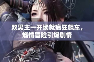 双男主一开场就疯狂飙车，燃情冒险引爆剧情