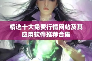 精选十大免费行情网站及其应用软件推荐合集