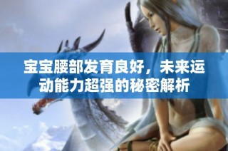 宝宝腰部发育良好，未来运动能力超强的秘密解析