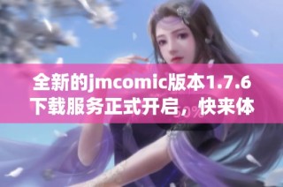 全新的jmcomic版本1.7.6下载服务正式开启，快来体验！