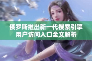 俄罗斯推出新一代搜索引擎用户访问入口全文解析