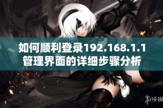 如何顺利登录192.168.1.1管理界面的详细步骤分析