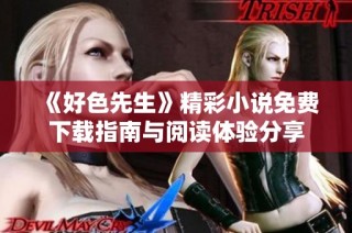 《好色先生》精彩小说免费下载指南与阅读体验分享