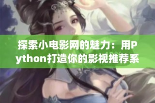 探索小电影网的魅力：用Python打造你的影视推荐系统