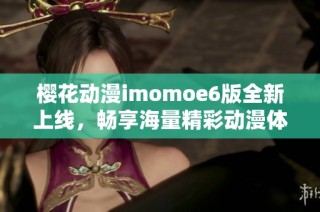 樱花动漫imomoe6版全新上线，畅享海量精彩动漫体验