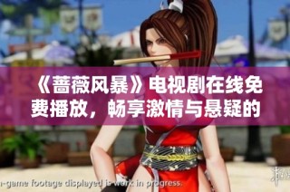 《蔷薇风暴》电视剧在线免费播放，畅享激情与悬疑的精彩剧情