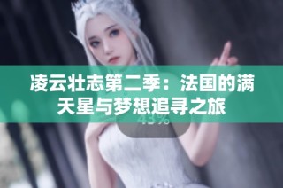 凌云壮志第二季：法国的满天星与梦想追寻之旅