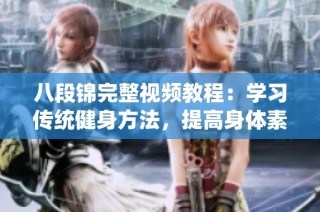 八段锦完整视频教程：学习传统健身方法，提高身体素质