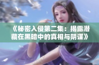 《秘密入侵第二集：揭露潜藏在黑暗中的真相与阴谋》