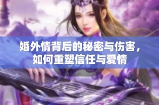婚外情背后的秘密与伤害，如何重塑信任与爱情