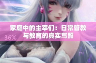 家庭中的主宰们：日常管教与教育的真实写照