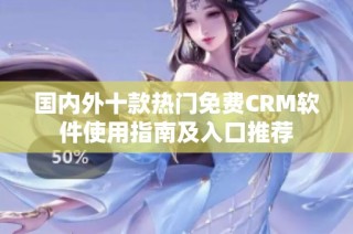 国内外十款热门免费CRM软件使用指南及入口推荐