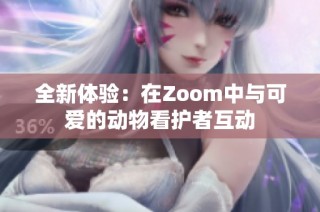 全新体验：在Zoom中与可爱的动物看护者互动